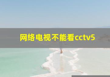 网络电视不能看cctv5