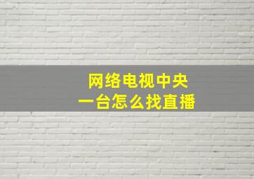 网络电视中央一台怎么找直播