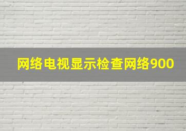 网络电视显示检查网络900