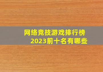 网络竞技游戏排行榜2023前十名有哪些