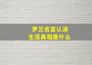 罗兰名言认清生活真相是什么