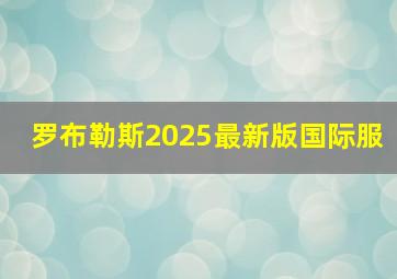 罗布勒斯2025最新版国际服