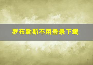 罗布勒斯不用登录下载