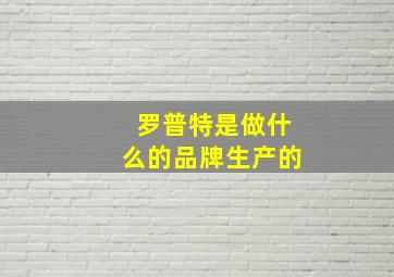 罗普特是做什么的品牌生产的