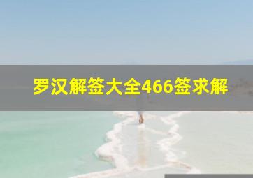 罗汉解签大全466签求解