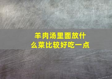 羊肉汤里面放什么菜比较好吃一点