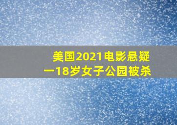 美国2021电影悬疑一18岁女子公园被杀