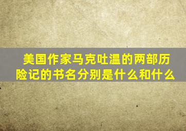 美国作家马克吐温的两部历险记的书名分别是什么和什么