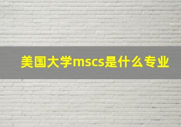 美国大学mscs是什么专业