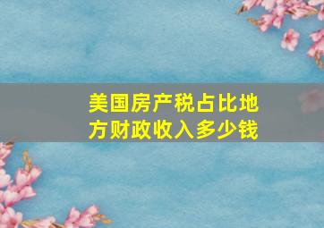 美国房产税占比地方财政收入多少钱