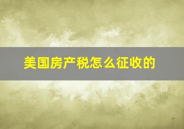 美国房产税怎么征收的