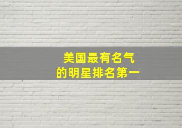 美国最有名气的明星排名第一