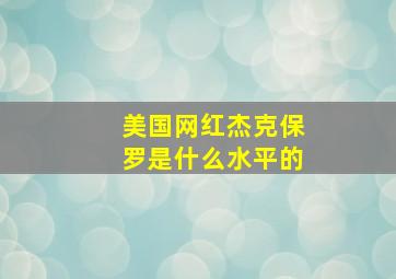 美国网红杰克保罗是什么水平的