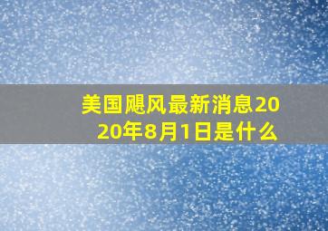 美国飓风最新消息2020年8月1日是什么