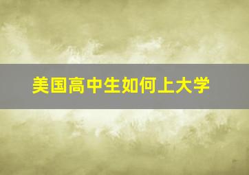 美国高中生如何上大学