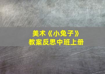 美术《小兔子》教案反思中班上册