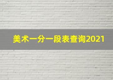 美术一分一段表查询2021