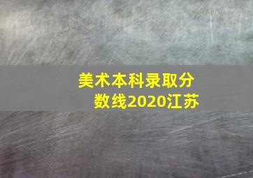 美术本科录取分数线2020江苏