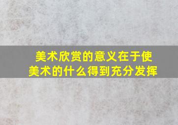 美术欣赏的意义在于使美术的什么得到充分发挥