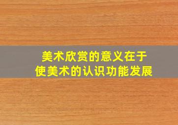 美术欣赏的意义在于使美术的认识功能发展