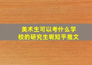 美术生可以考什么学校的研究生呢知乎推文