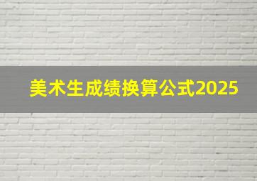 美术生成绩换算公式2025