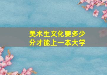 美术生文化要多少分才能上一本大学