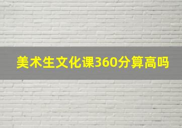 美术生文化课360分算高吗