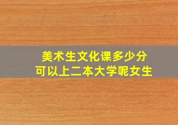 美术生文化课多少分可以上二本大学呢女生