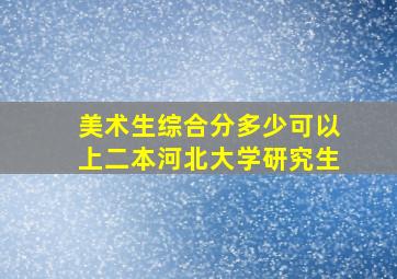 美术生综合分多少可以上二本河北大学研究生