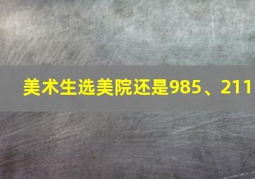 美术生选美院还是985、211