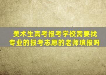 美术生高考报考学校需要找专业的报考志愿的老师填报吗