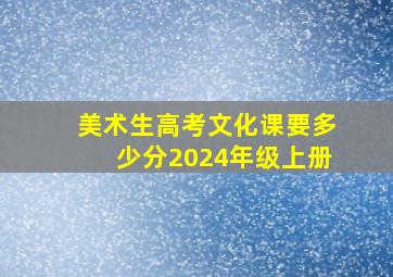 美术生高考文化课要多少分2024年级上册