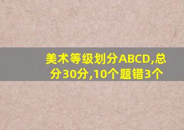 美术等级划分ABCD,总分30分,10个题错3个