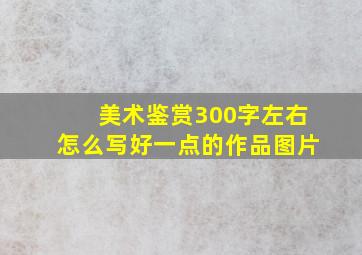 美术鉴赏300字左右怎么写好一点的作品图片