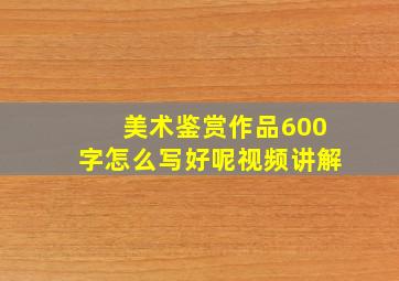 美术鉴赏作品600字怎么写好呢视频讲解