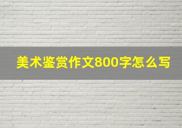 美术鉴赏作文800字怎么写