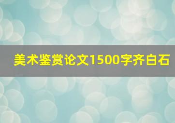 美术鉴赏论文1500字齐白石