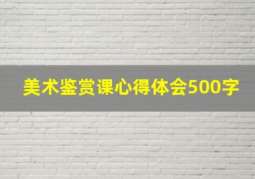 美术鉴赏课心得体会500字