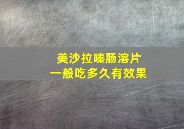 美沙拉嗪肠溶片一般吃多久有效果