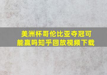 美洲杯哥伦比亚夺冠可能赢吗知乎回放视频下载