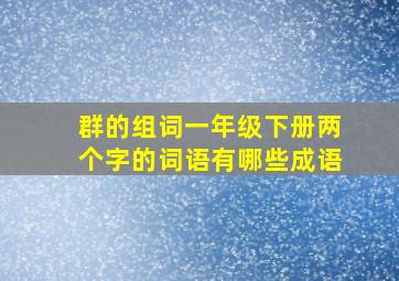 群的组词一年级下册两个字的词语有哪些成语