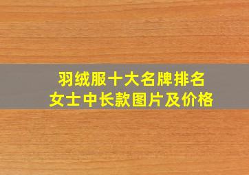 羽绒服十大名牌排名女士中长款图片及价格