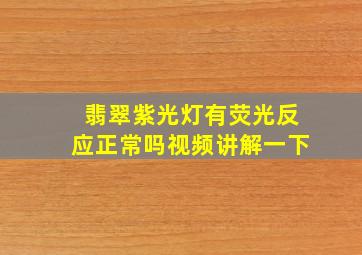 翡翠紫光灯有荧光反应正常吗视频讲解一下