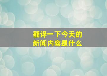 翻译一下今天的新闻内容是什么