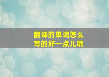 翻译的单词怎么写的好一点儿呢