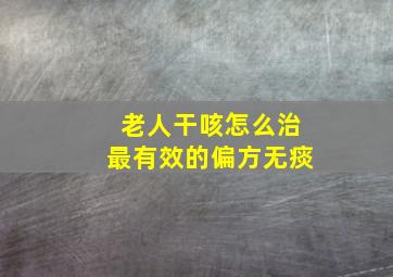 老人干咳怎么治最有效的偏方无痰