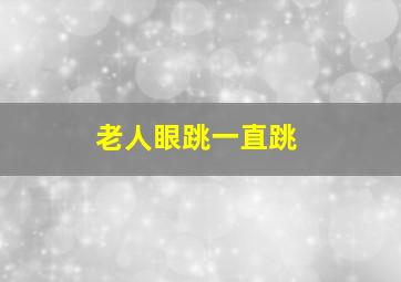 老人眼跳一直跳