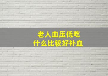 老人血压低吃什么比较好补血