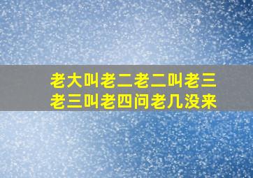 老大叫老二老二叫老三老三叫老四问老几没来